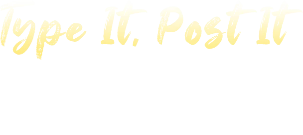 Type It, Post It